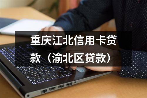 重庆江北信用卡贷款（渝北区贷款）