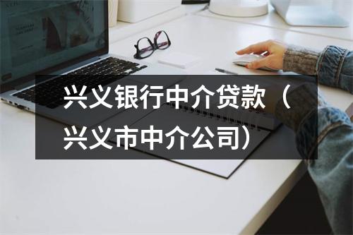 兴义银行中介贷款（兴义市中介公司）