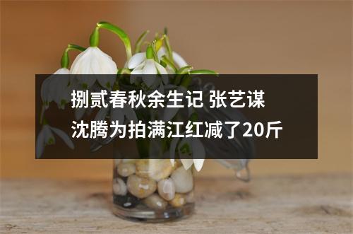 捌贰春秋余生记 张艺谋 沈腾为拍满江红减了20斤