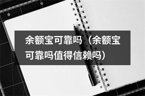 余额宝可靠吗(余额宝可靠吗值得信赖吗)