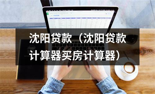 沈阳贷款（沈阳贷款计算器买房计算器）