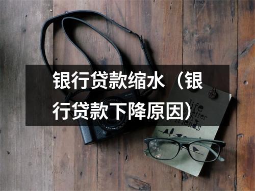 银行贷款缩水（银行贷款下降原因）