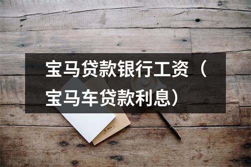 宝马贷款银行工资(宝马车贷款利息)