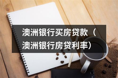 澳洲银行买房贷款（澳洲银行房贷利率）