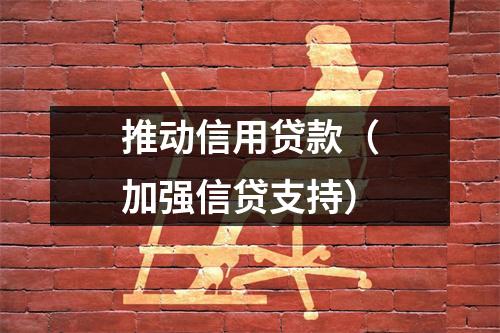 推动信用贷款（加强信贷支持）