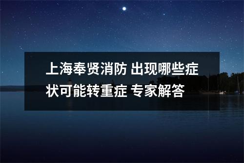上海奉贤消防 出现哪些症状可能转重症 专家解答