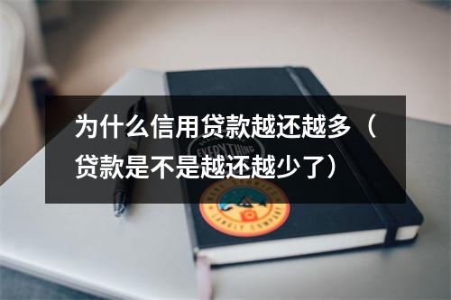 为什么信用贷款越还越多(贷款是不是越还越少了)