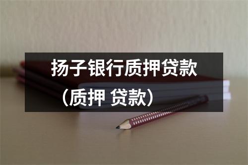 扬子银行质押贷款(质押 贷款)