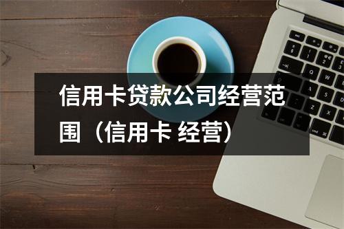 信用卡贷款公司经营范围（信用卡 经营）