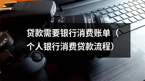 贷款需要银行消费账单（个人银行消费贷款流程）