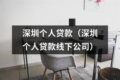 深圳个人贷款（深圳个人贷款线下公司）