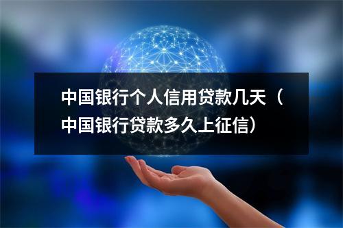 中国银行个人信用贷款几天（中国银行贷款多久上征信）