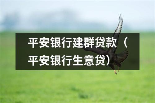 平安银行建群贷款（平安银行生意贷）