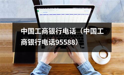 中国工商银行电话(中国工商银行电话95588)