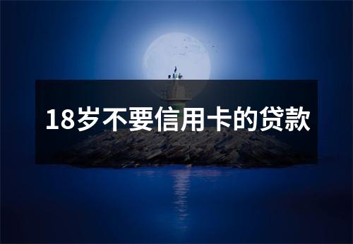 18岁不要信用卡的贷款