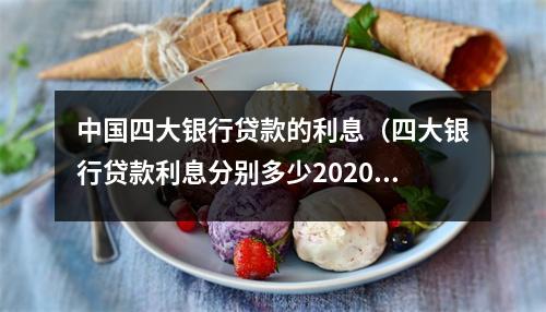 中国四大银行贷款的利息（四大银行贷款利息分别多少2020年）