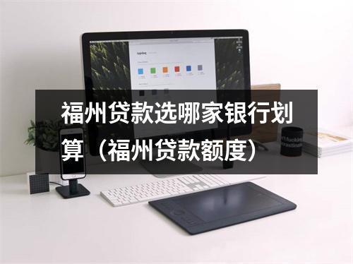 福州贷款选哪家银行划算（福州贷款额度）
