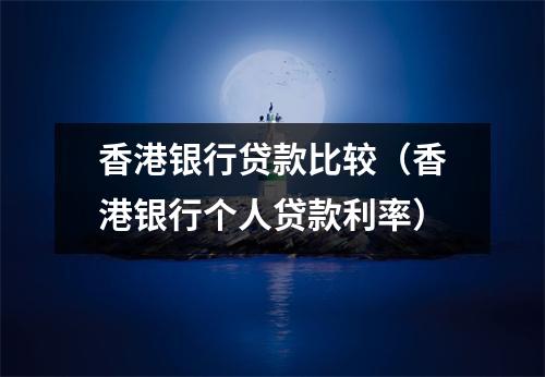 香港银行贷款比较（香港银行个人贷款利率）
