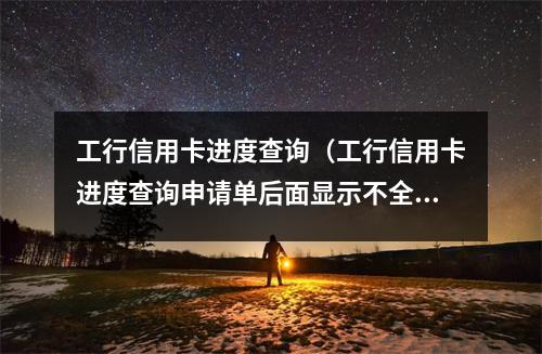 工行信用卡进度查询（工行信用卡进度查询申请单后面显示不全）