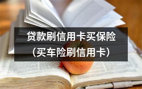 贷款刷信用卡买保险（买车险刷信用卡）
