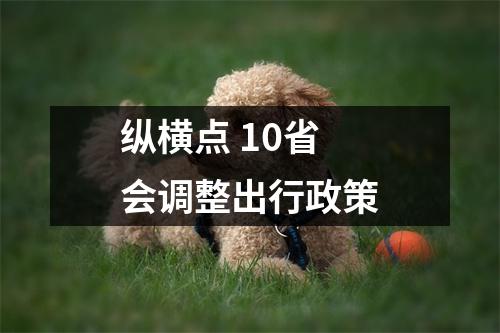 纵横点 10省会调整出行政策