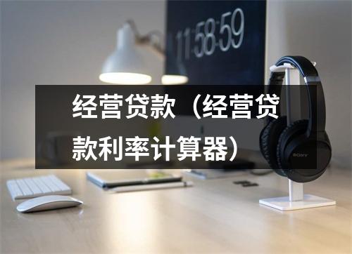 经营贷款(经营贷款利率计算器)