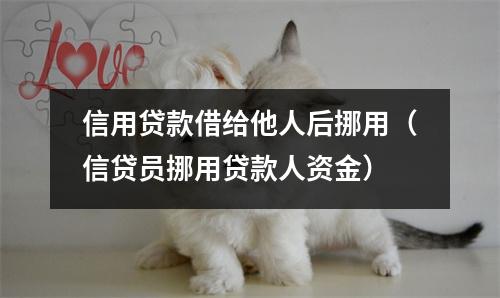 信用贷款借给他人后挪用（信贷员挪用贷款人资金）