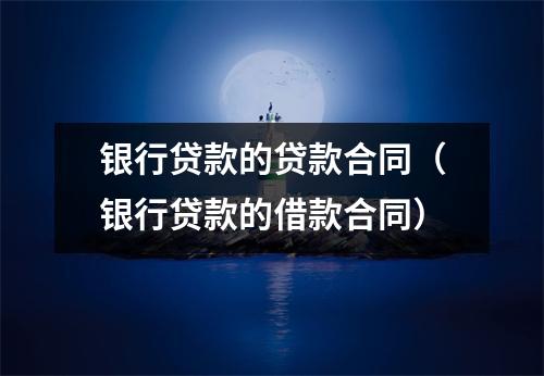 银行贷款的贷款合同(银行贷款的借款合同)
