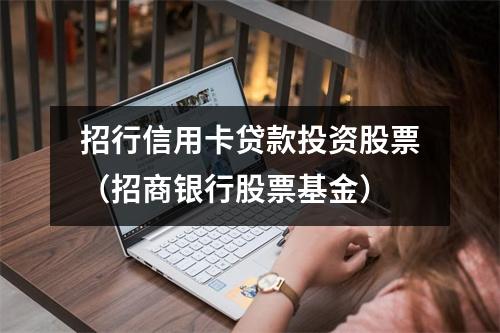招行信用卡贷款投资股票（招商银行股票基金）