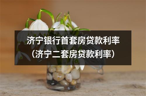 济宁银行首套房贷款利率(济宁二套房贷款利率)
