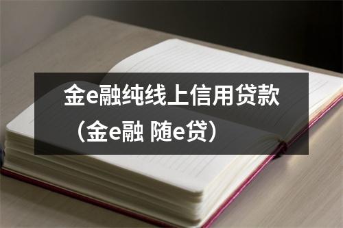 金e融纯线上信用贷款（金e融 随e贷）