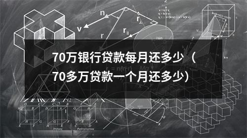 70万银行贷款每月还多少(70多万贷款一个月还多少)