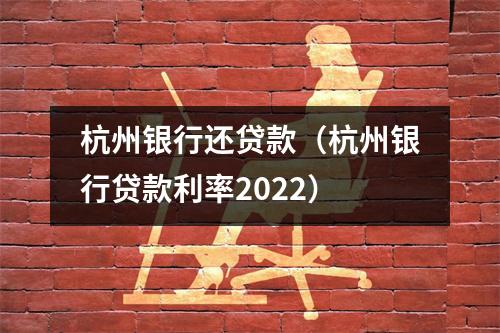 杭州银行还贷款（杭州银行贷款利率2022）