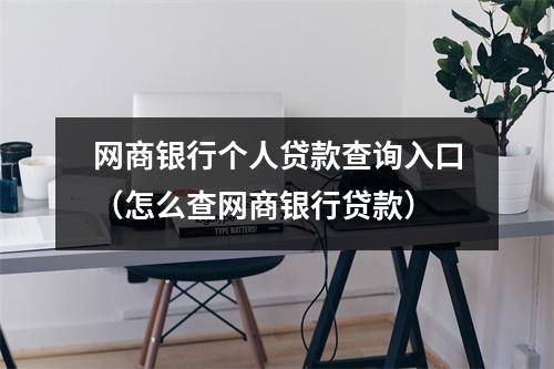 网商银行个人贷款查询入口（怎么查网商银行贷款）
