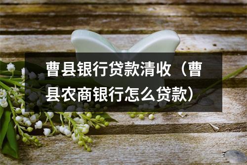 曹县银行贷款清收(曹县农商银行怎么贷款)
