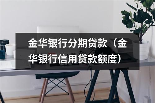 金华银行分期贷款（金华银行信用贷款额度）