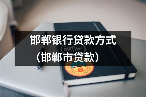 邯郸银行贷款方式（邯郸市贷款）