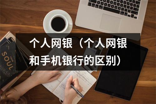 个人网银（个人网银和手机银行的区别）