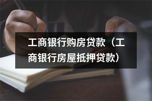 工商银行购房贷款（工商银行房屋抵押贷款）