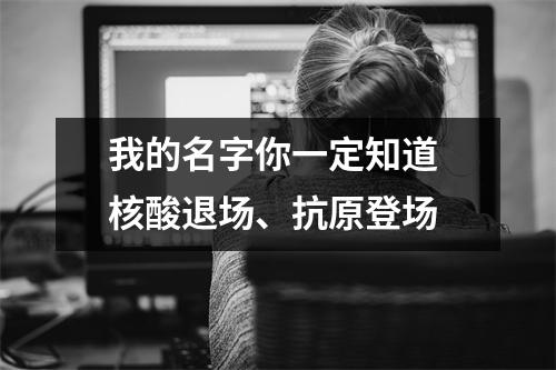 我的名字你一定知道 核酸退场、抗原登场