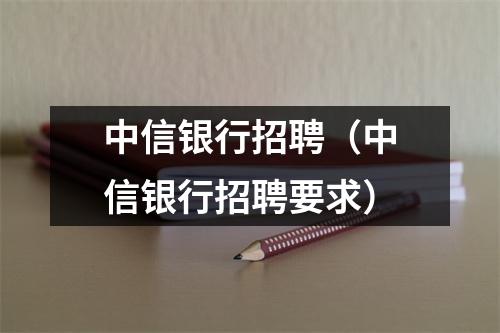 中信银行招聘（中信银行招聘要求）