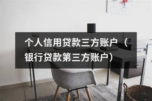 个人信用贷款三方账户（银行贷款第三方账户）