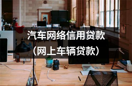 汽车网络信用贷款（网上车辆贷款）