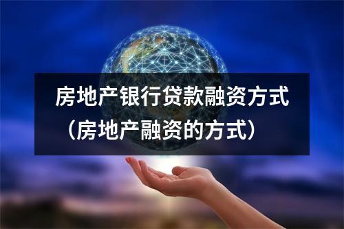 房地产银行贷款融资方式(房地产融资的方式)