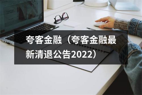 夸客金融（夸客金融最新清退公告2022）