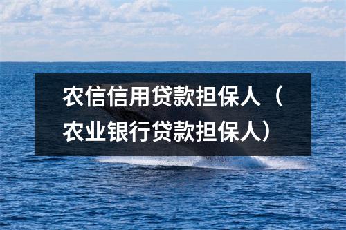 农信信用贷款担保人（农业银行贷款担保人）