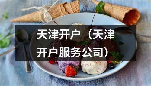 天津开户（天津开户服务公司）