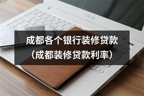成都各个银行装修贷款（成都装修贷款利率）