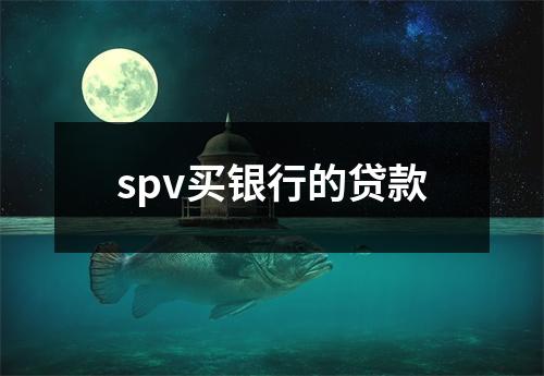 spv买银行的贷款