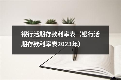 银行活期存款利率表（银行活期存款利率表2023年）